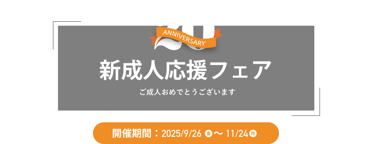新成人応援フェア 開催期間:2025年9月26日(金)〜11月24日(月)